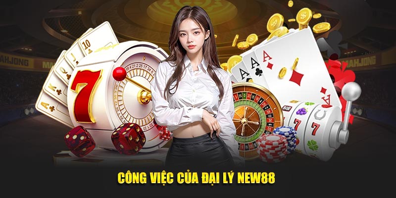 Công việc của Đại lý New88 